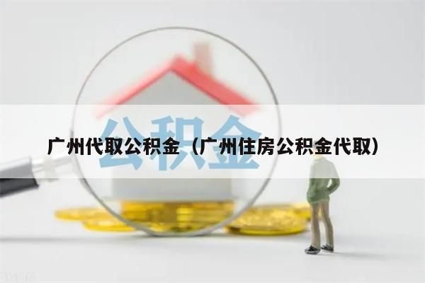 云浮代取公积金（云浮住房公积金代取）